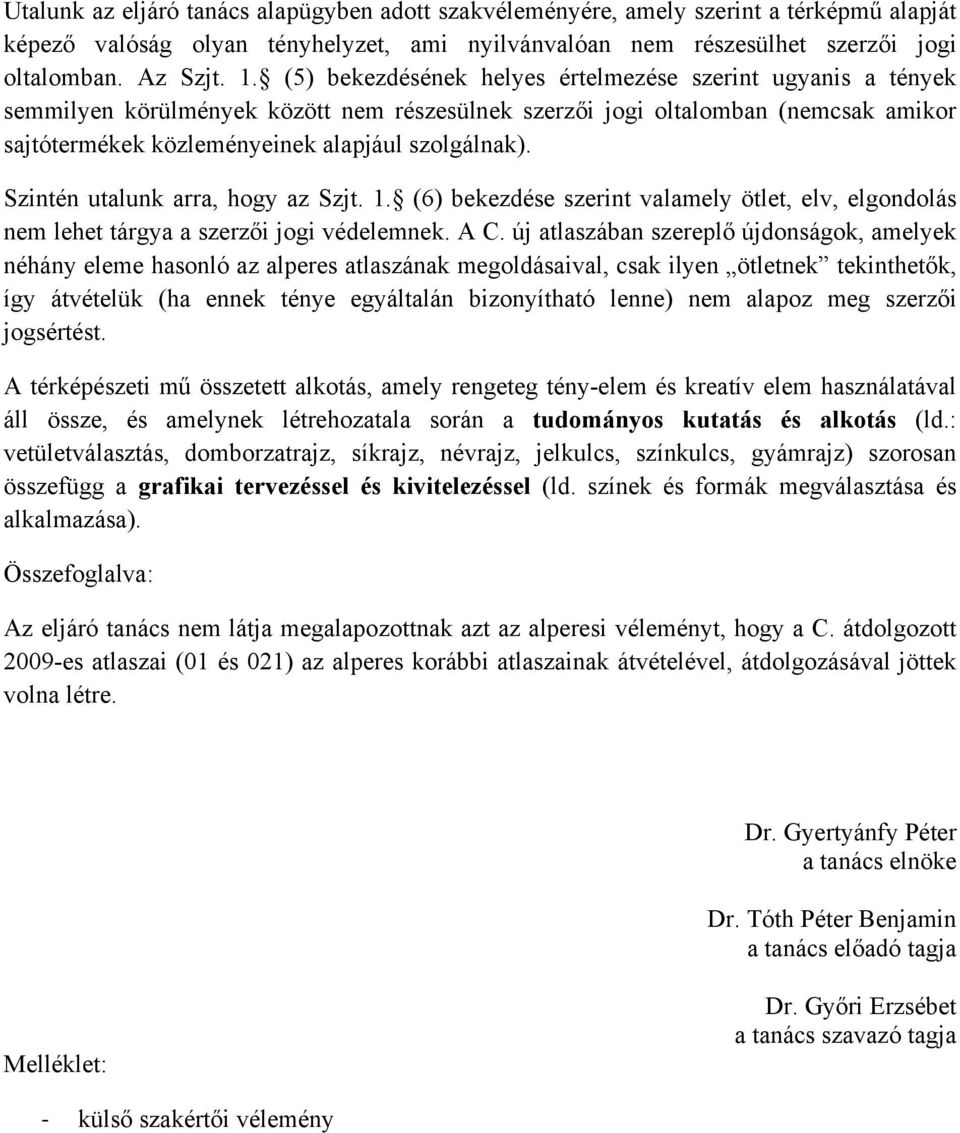 Szintén utalunk arra, hogy az Szjt. 1. (6) bekezdése szerint valamely ötlet, elv, elgondolás nem lehet tárgya a szerzői jogi védelemnek. A C.