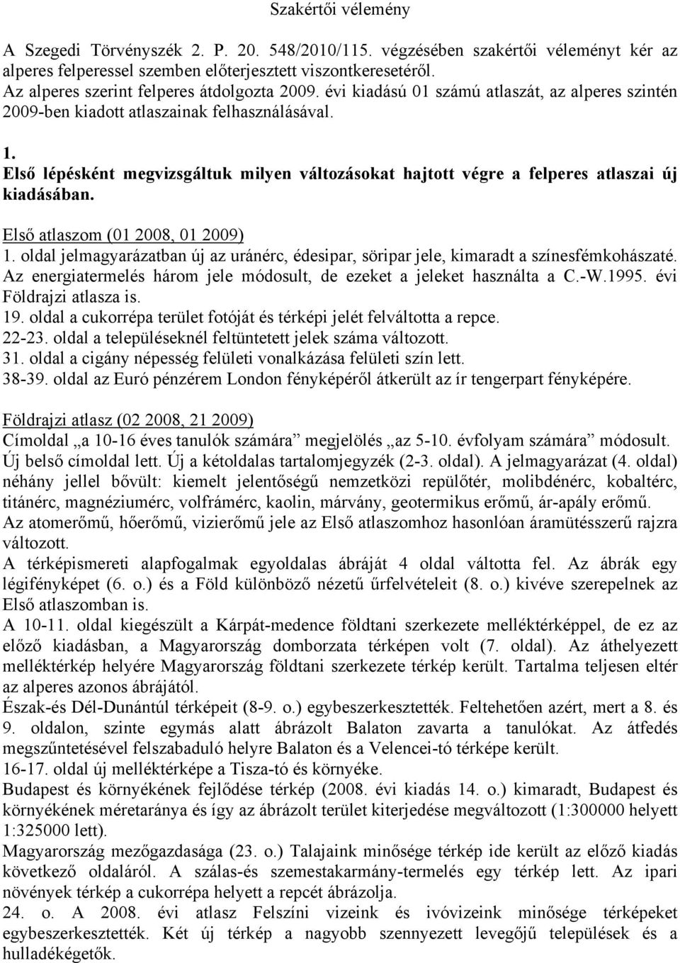 Első lépésként megvizsgáltuk milyen változásokat hajtott végre a felperes atlaszai új kiadásában. Első atlaszom (01 2008, 01 2009) 1.