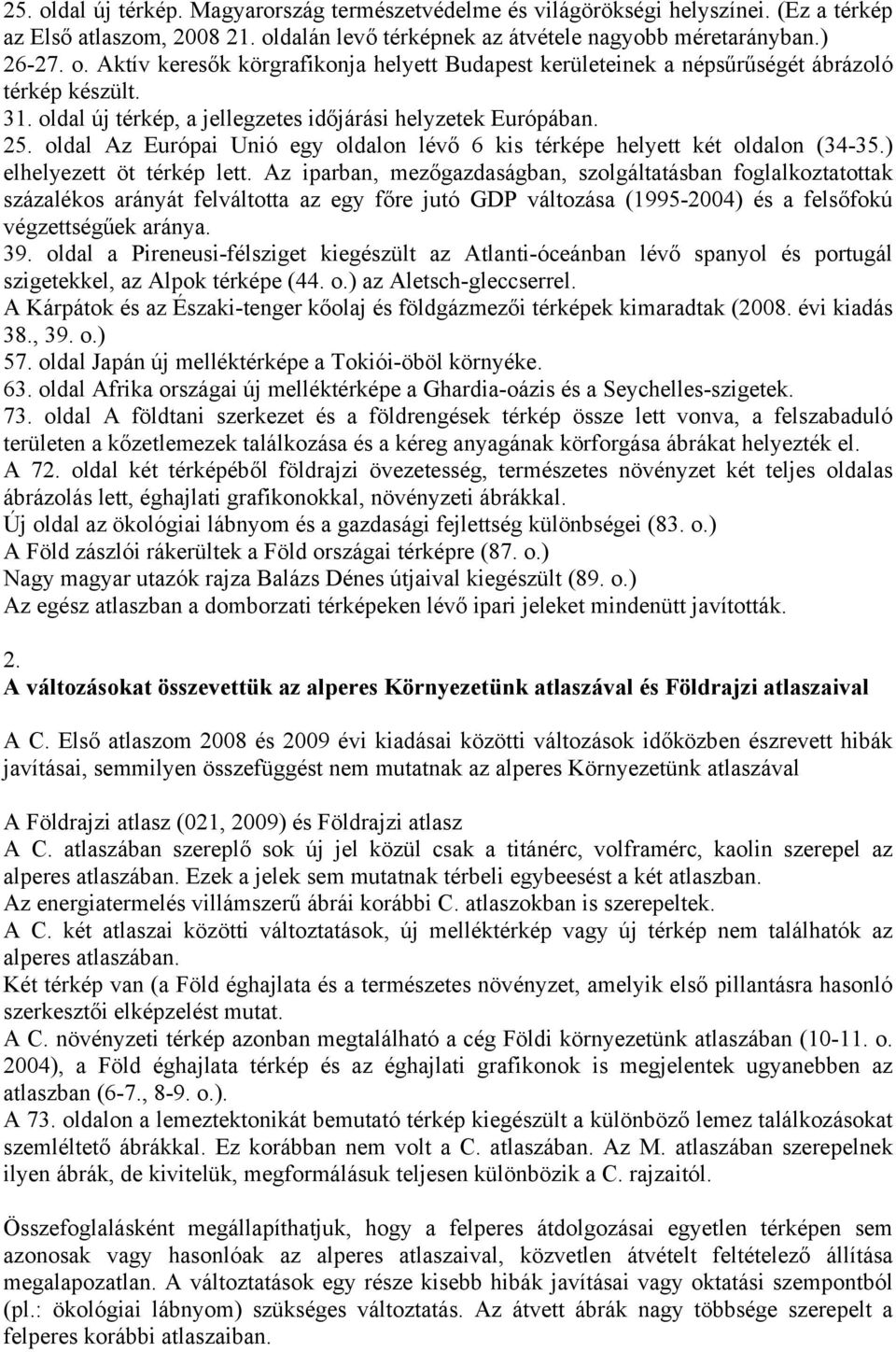 Az iparban, mezőgazdaságban, szolgáltatásban foglalkoztatottak százalékos arányát felváltotta az egy főre jutó GDP változása (1995-2004) és a felsőfokú végzettségűek aránya. 39.