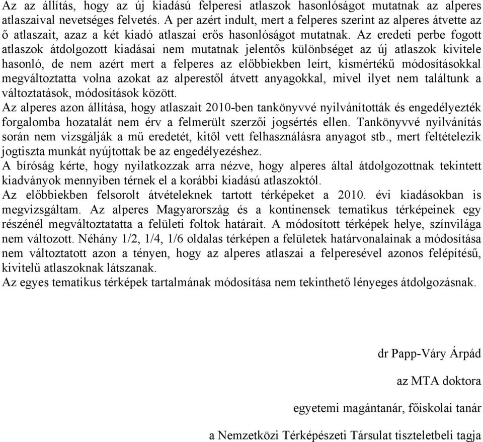 Az eredeti perbe fogott atlaszok átdolgozott kiadásai nem mutatnak jelentős különbséget az új atlaszok kivitele hasonló, de nem azért mert a felperes az előbbiekben leírt, kismértékű módosításokkal