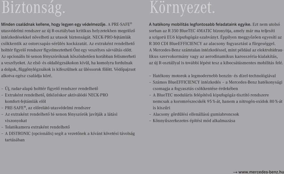 Az extraként rendelhető holttér figyelő rendszer figyelmeztetheti Önt egy veszélyes sávváltás előtt. Az opcionális bi-xenon fényszóróknak köszönhetően korábban fel ismerheti a veszélyeket.