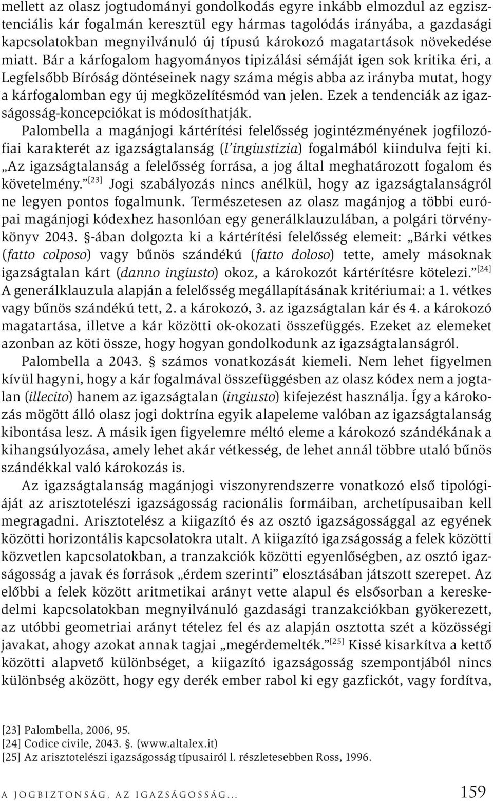 Bár a kárfogalom hagyományos tipizálási sémáját igen sok kritika éri, a Legfelsőbb Bíróság döntéseinek nagy száma mégis abba az irányba mutat, hogy a kárfogalomban egy új megközelítésmód van jelen.