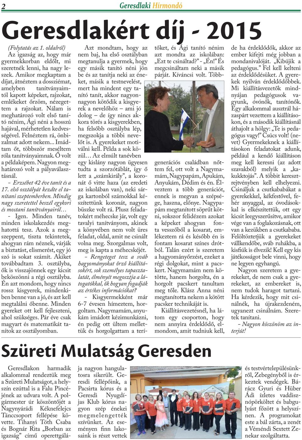 Nálam is meghatározó volt első tanító nénim, Ági néni a hosszú hajával, mérhetetlen kedvességével. Felnéztem rá, önbizalmat adott nekem... Imádtam őt, többször meséltem róla tanítványaimnak.