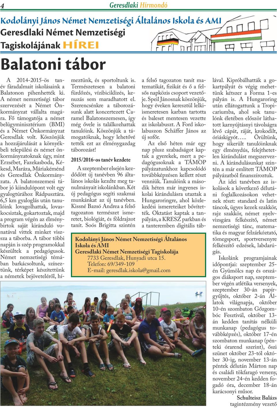 Köszönjük a hozzájárulását a környékbeli települési és német önkormányzatoknak úgy, mint Erzsébet, Fazekasboda, Kékesd, Maráza, Máriakéménd és Geresdlak Önkormányzata.