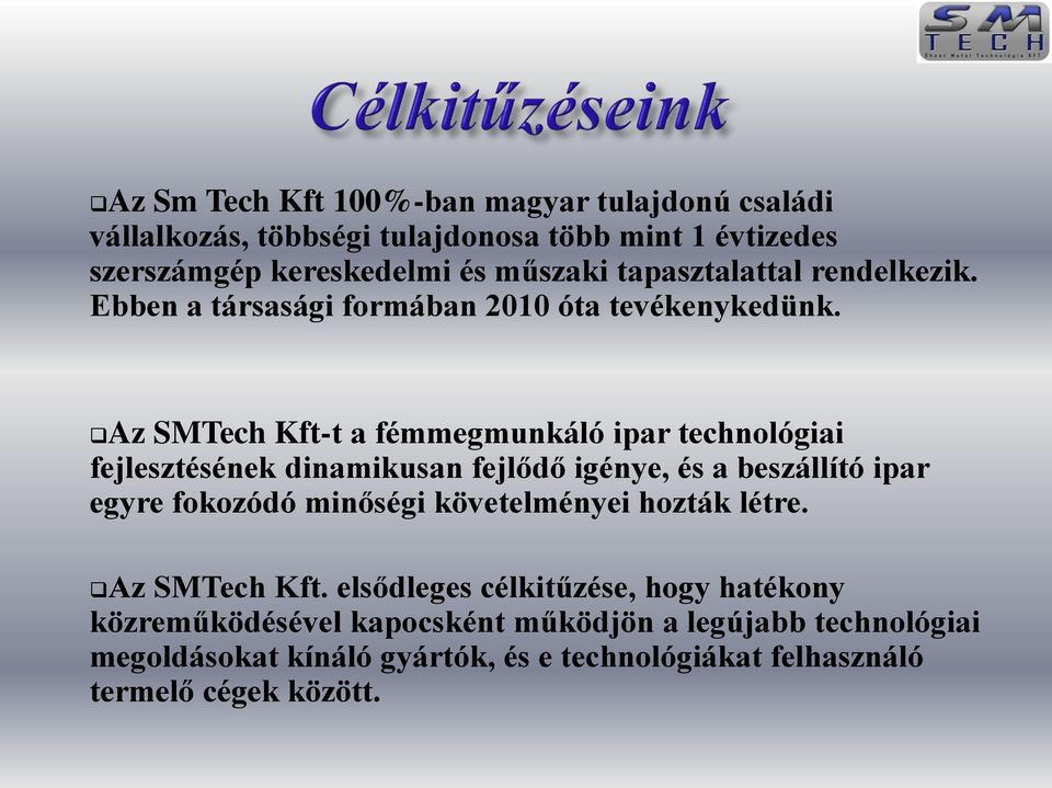 Az SMTech Kft-t a fémmegmunkáló ipar technológiai fejlesztésének dinamikusan fejlődő igénye, és a beszállító ipar egyre fokozódó minőségi