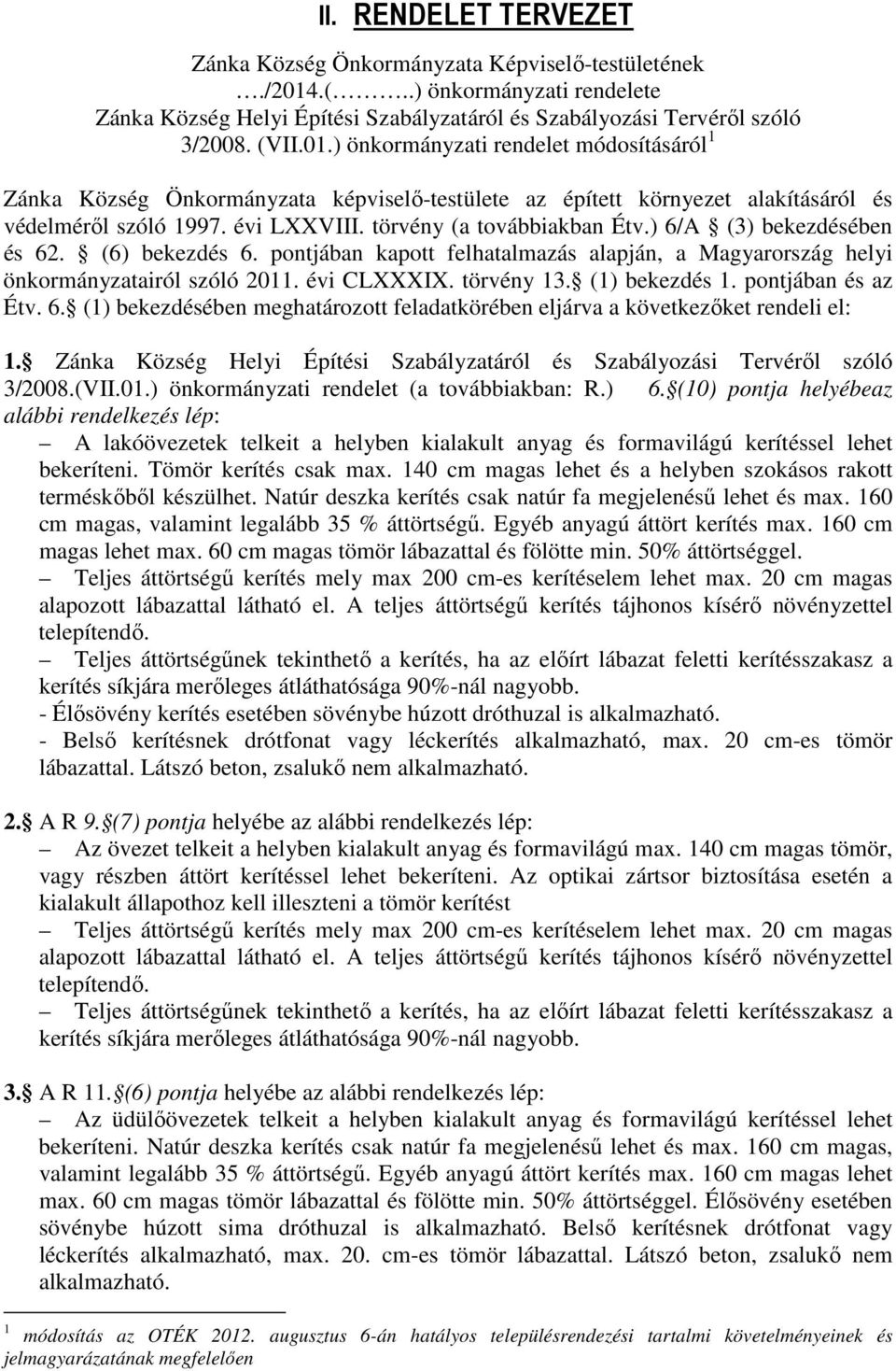 ) önkormányzati rendelet módosításáról 1 Zánka Község Önkormányzata képviselő-testülete az épített környezet alakításáról és védelméről szóló 1997. évi LXXVIII. törvény (a továbbiakban Étv.