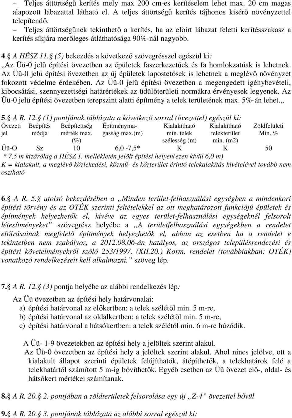 (5) bekezdés a következő szövegrésszel egészül ki: Az Üü-0 jelű építési övezetben az épületek faszerkezetűek és fa homlokzatúak is lehetnek.