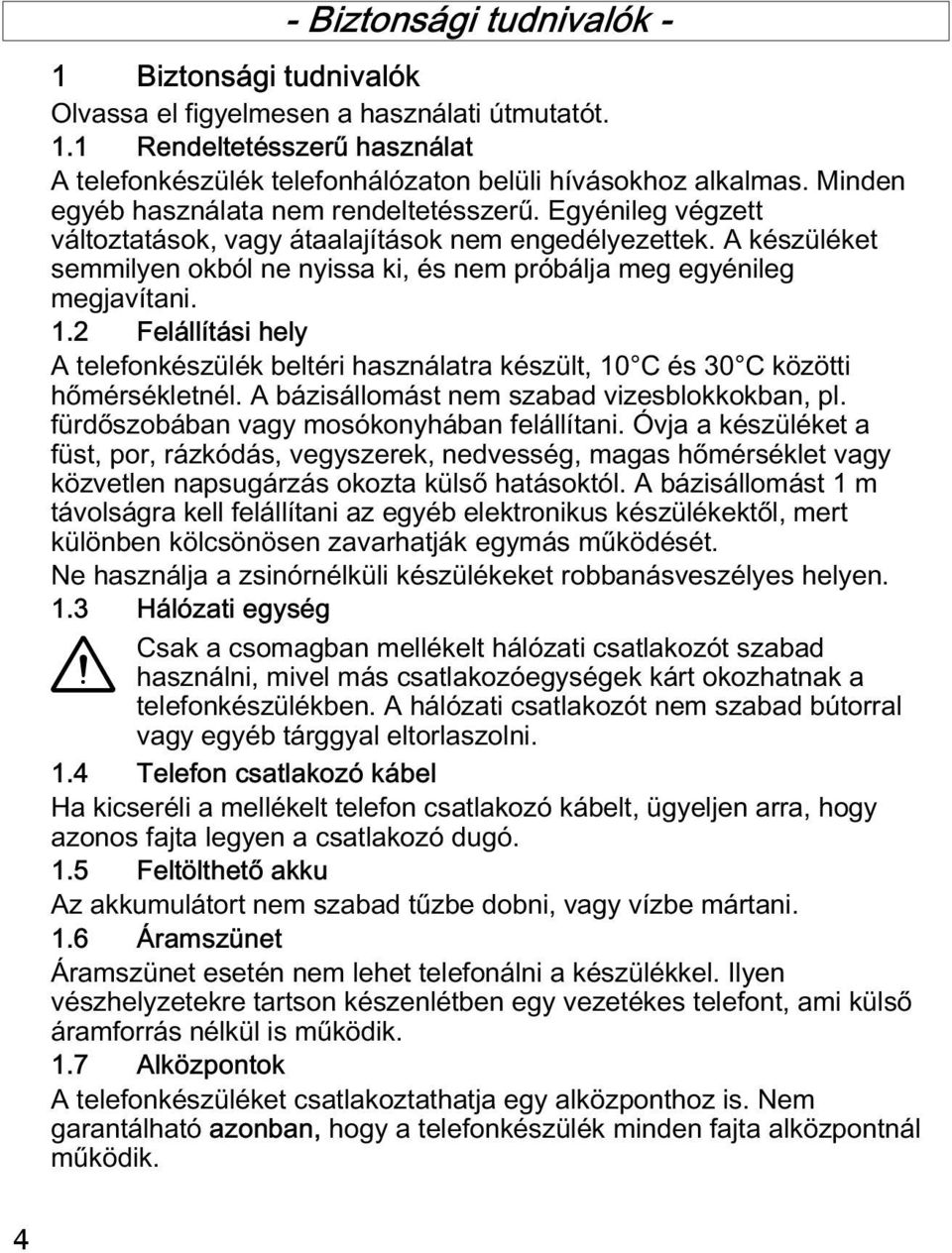 A készüléket semmilyen okból ne nyissa ki, és nem próbálja meg egyénileg megjavítani. 1.2 Felállítási hely A telefonkészülék beltéri használatra készült, 10 C és 30 C közötti hőmérsékletnél.