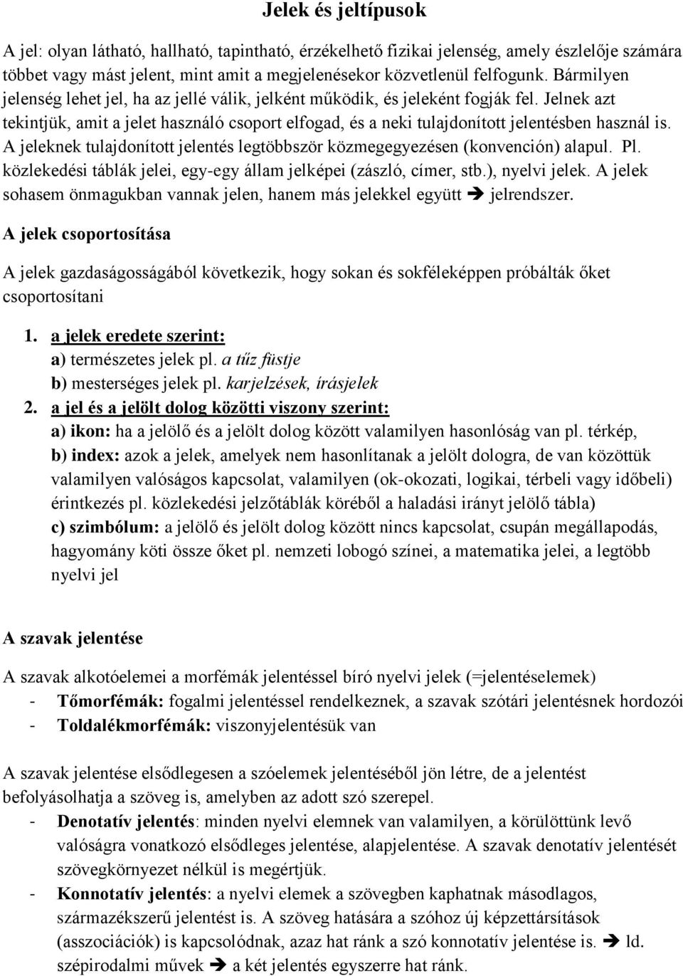 A jeleknek tulajdonított jelentés legtöbbször közmegegyezésen (konvención) alapul. Pl. közlekedési táblák jelei, egy-egy állam jelképei (zászló, címer, stb.), nyelvi jelek.