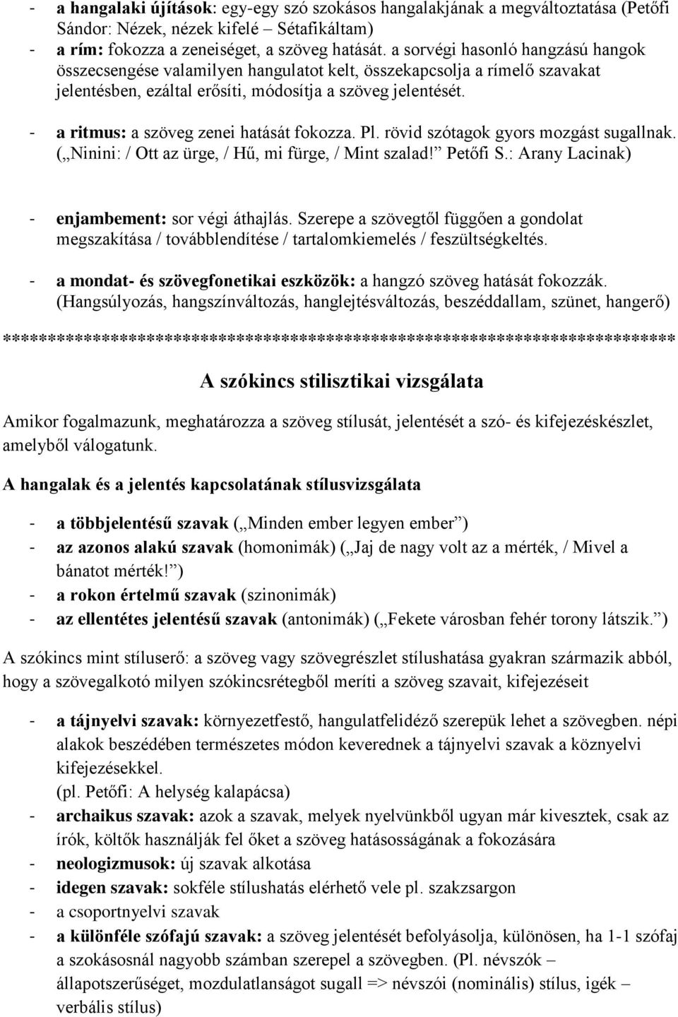 - a ritmus: a szöveg zenei hatását fokozza. Pl. rövid szótagok gyors mozgást sugallnak. ( Ninini: / Ott az ürge, / Hű, mi fürge, / Mint szalad! Petőfi S.