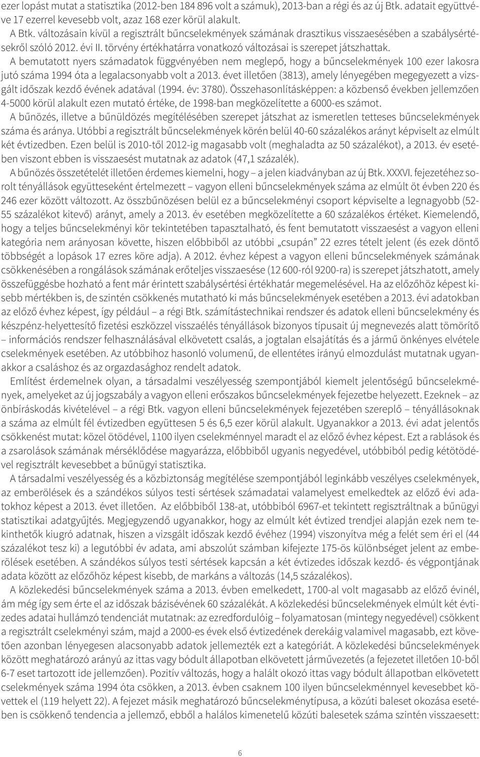 A bemutatott nyers datok függvényében nem meglepő, hogy a bűncselekmények 100 ezer lakosra jutó 1994 óta a legalacsonyabb volt a 2013.