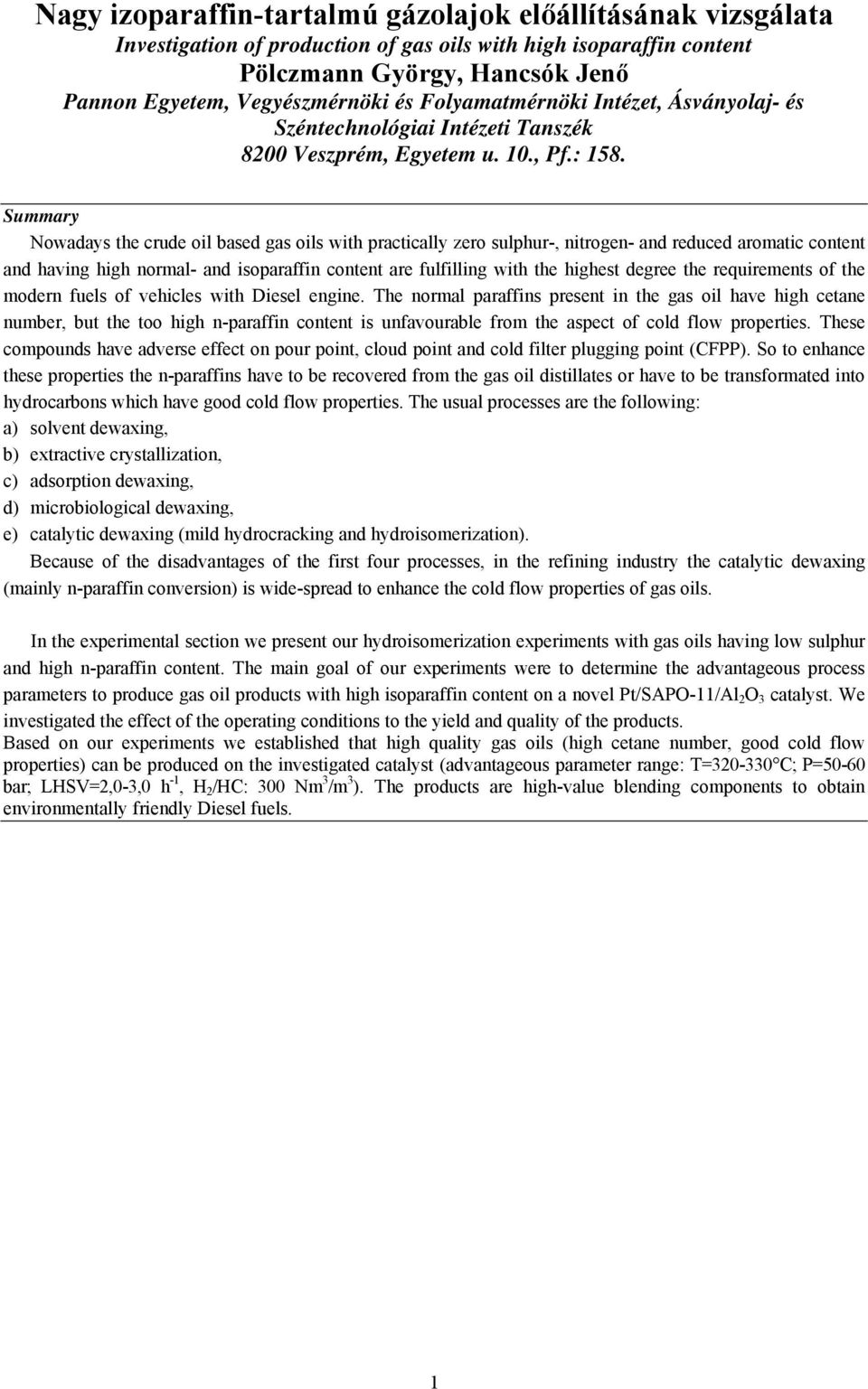 Summary Nowadays the crude oil based gas oils with practically zero sulphur-, nitrogen- and reduced aromatic content and having high normal- and isoparaffin content are fulfilling with the highest