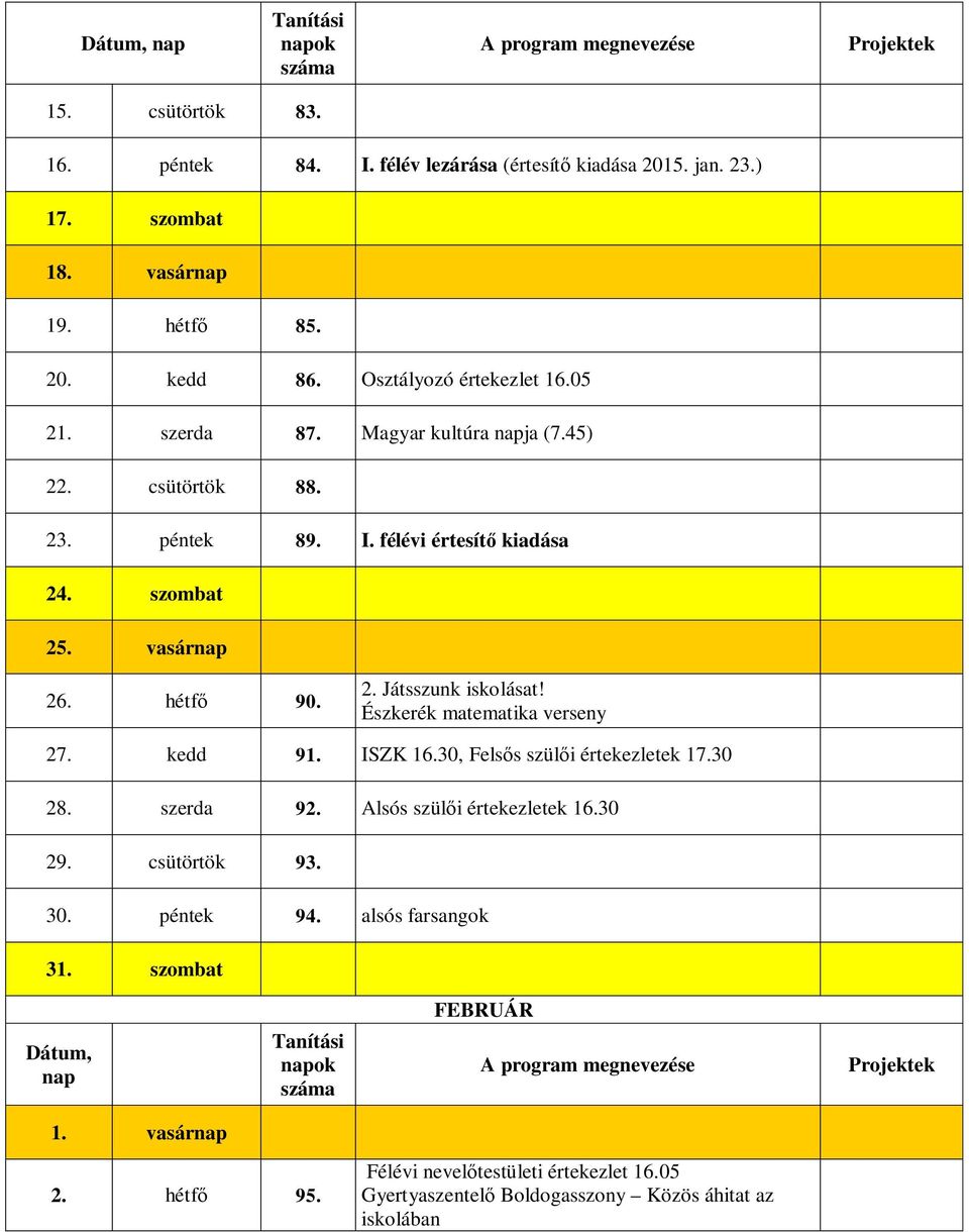 Észkerék matematika verseny 27. kedd 91. ISZK 16.30, Felsős szülői értekezletek 17.30 28. szerda 92. Alsós szülői értekezletek 16.30 29. csütörtök 93. 30. péntek 94.