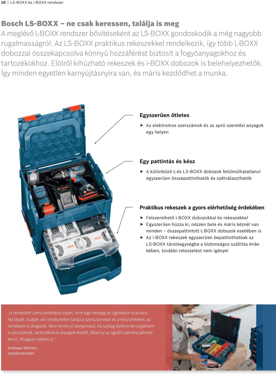 Elölről kihúzható rekeszek és i-boxx dobozok is belehelyezhetők. Így minden egyetlen karnyújtásnyira van, és máris kezdődhet a munka.