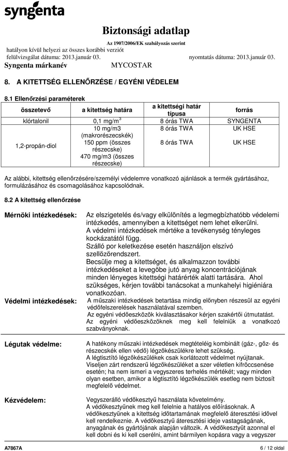 (összes 8 órás TWA UK HSE részecske) 470 mg/m3 (összes részecske) Az alábbi, kitettség ellenőrzésére/személyi védelemre vonatkozó ajánlások a termék gyártásához, formulázásához és csomagolásához