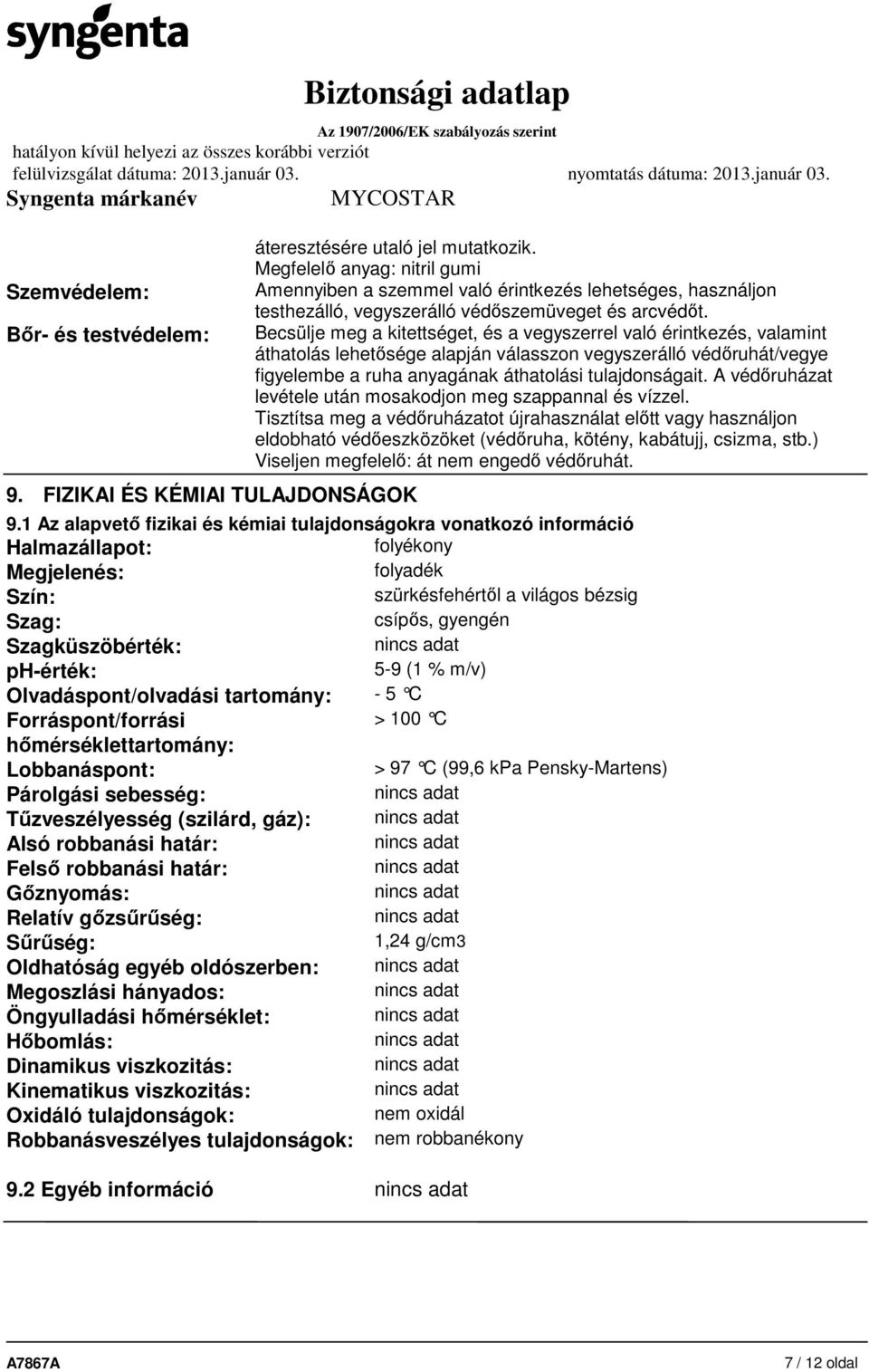 Becsülje meg a kitettséget, és a vegyszerrel való érintkezés, valamint áthatolás lehetősége alapján válasszon vegyszerálló védőruhát/vegye figyelembe a ruha anyagának áthatolási tulajdonságait.