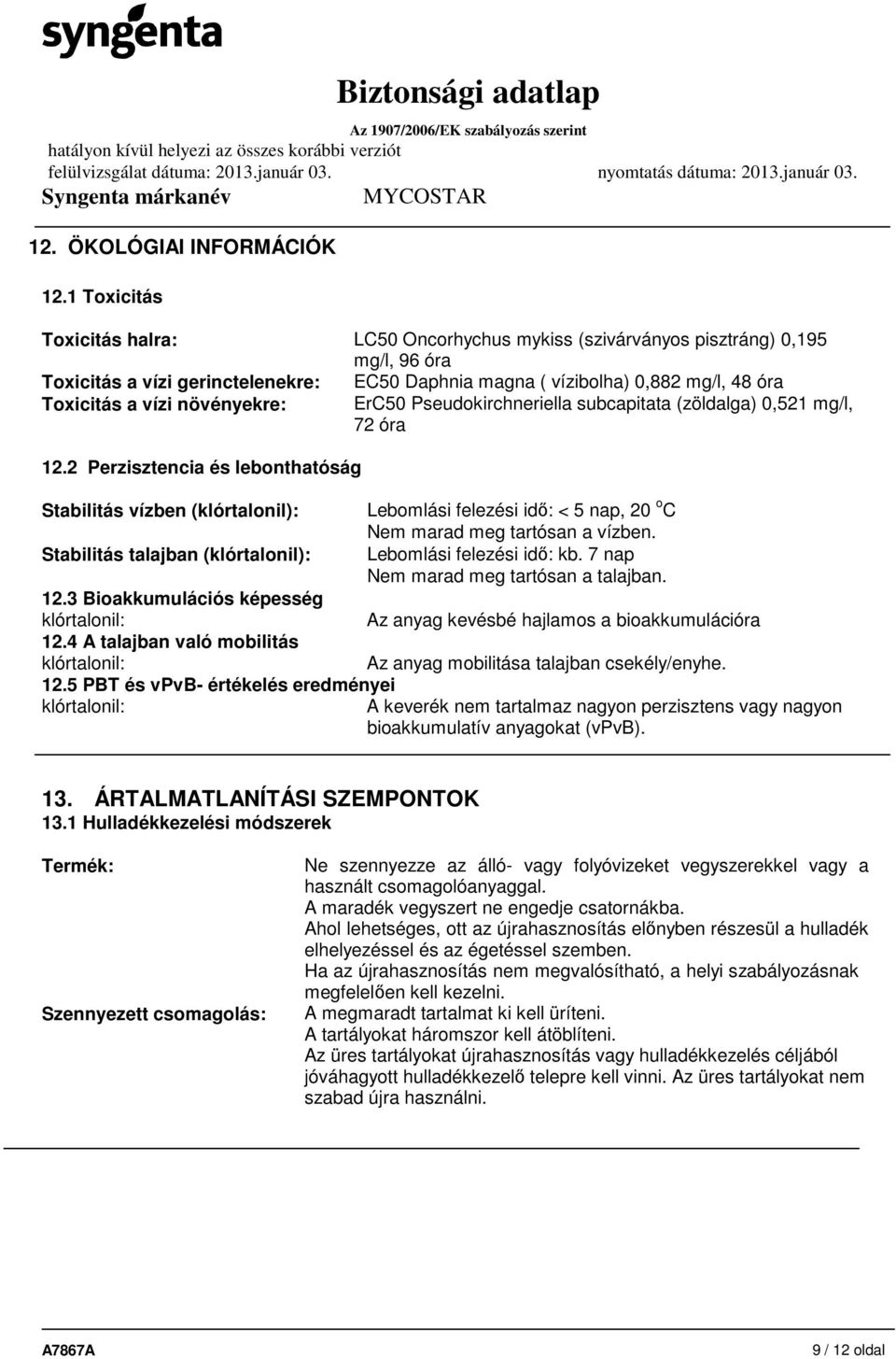 növényekre: ErC50 Pseudokirchneriella subcapitata (zöldalga) 0,521 mg/l, 72 óra 12.
