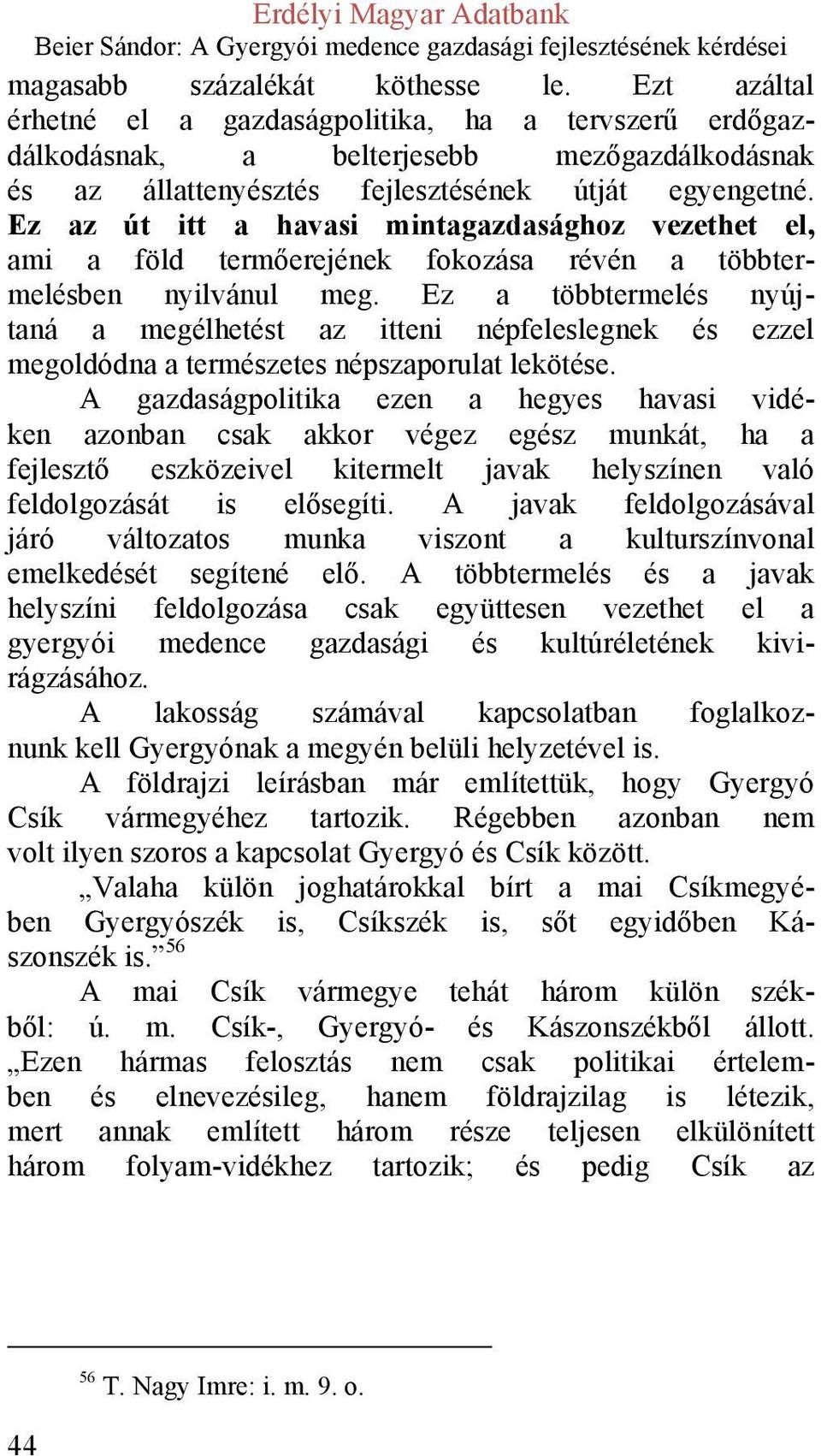 Ez a többtermelés nyújtaná a megélhetést az itteni népfeleslegnek és ezzel megoldódna a természetes népszaporulat lekötése.