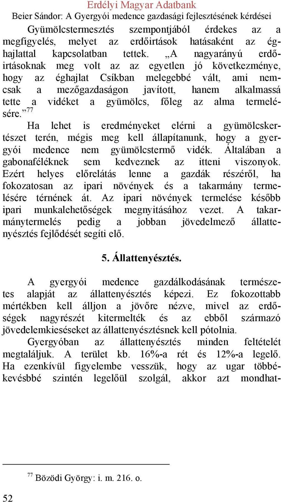 főleg az alma termelésére. 77 Ha lehet is eredményeket elérni a gyümölcskertészet terén, mégis meg kell állapítanunk, hogy a gyergyói medence nem gyümölcstermő vidék.