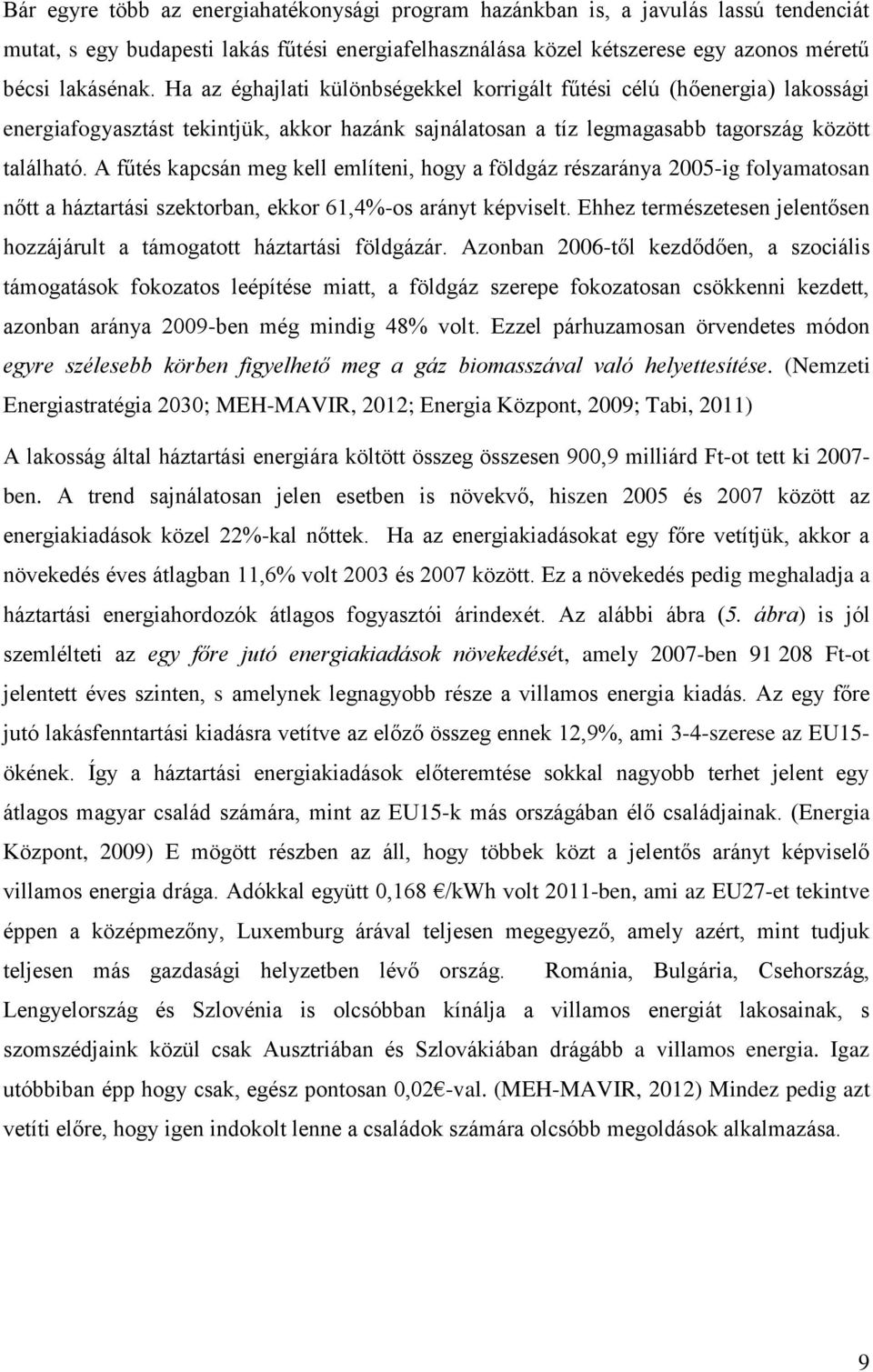 A fűtés kapcsán meg kell említeni, hogy a földgáz részaránya 2005-ig folyamatosan nőtt a háztartási szektorban, ekkor 61,4%-os arányt képviselt.