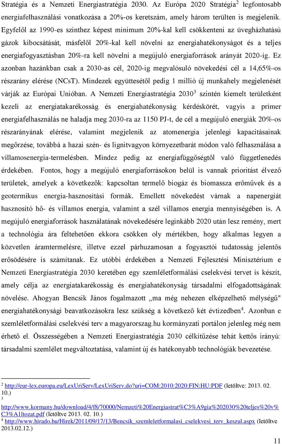 kell növelni a megújuló energiaforrások arányát 2020-ig. Ez azonban hazánkban csak a 2030-as cél, 2020-ig megvalósuló növekedési cél a 14,65%-os részarány elérése (NCsT).