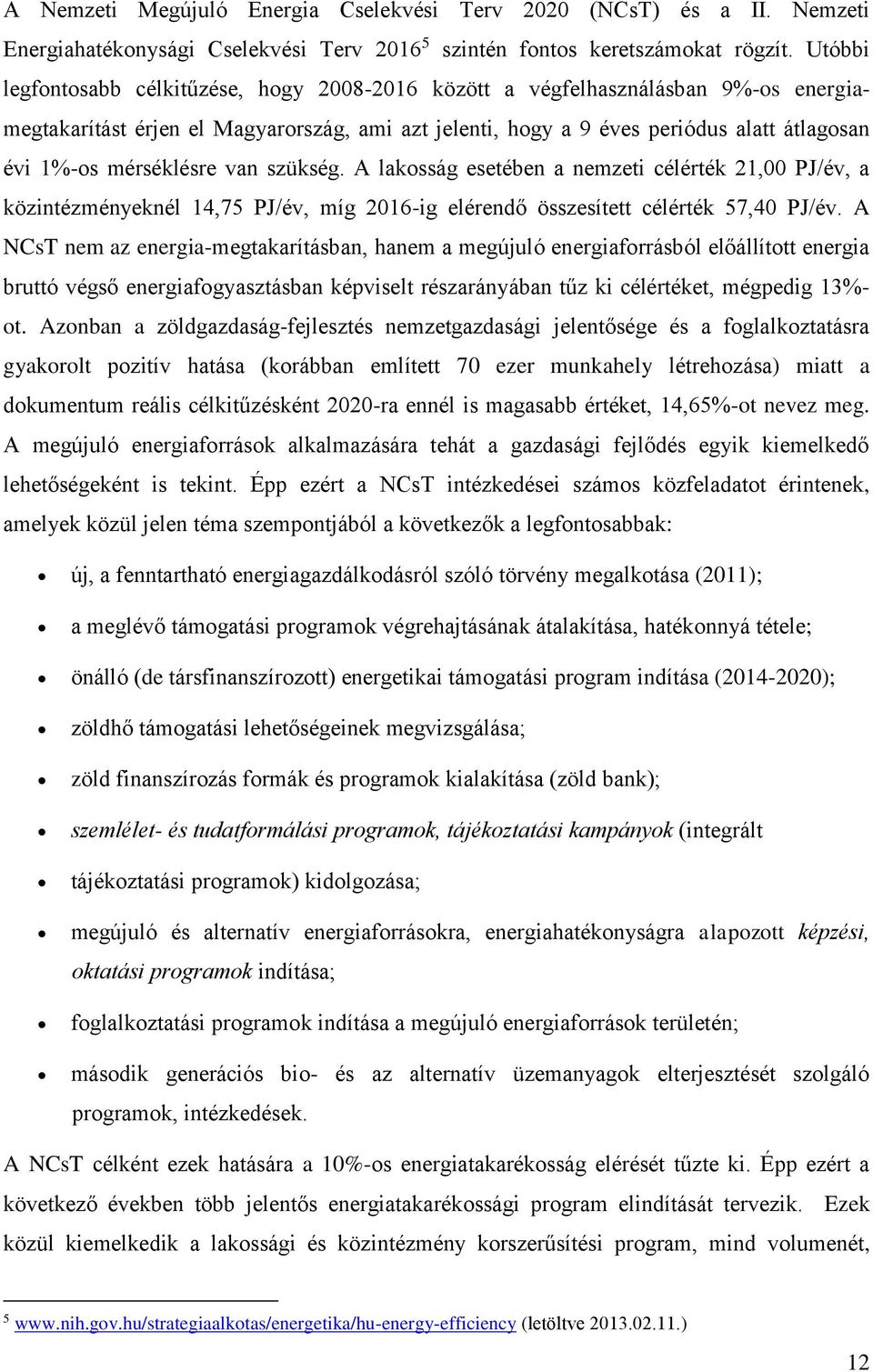 mérséklésre van szükség. A lakosság esetében a nemzeti célérték 21,00 PJ/év, a közintézményeknél 14,75 PJ/év, míg 2016-ig elérendő összesített célérték 57,40 PJ/év.