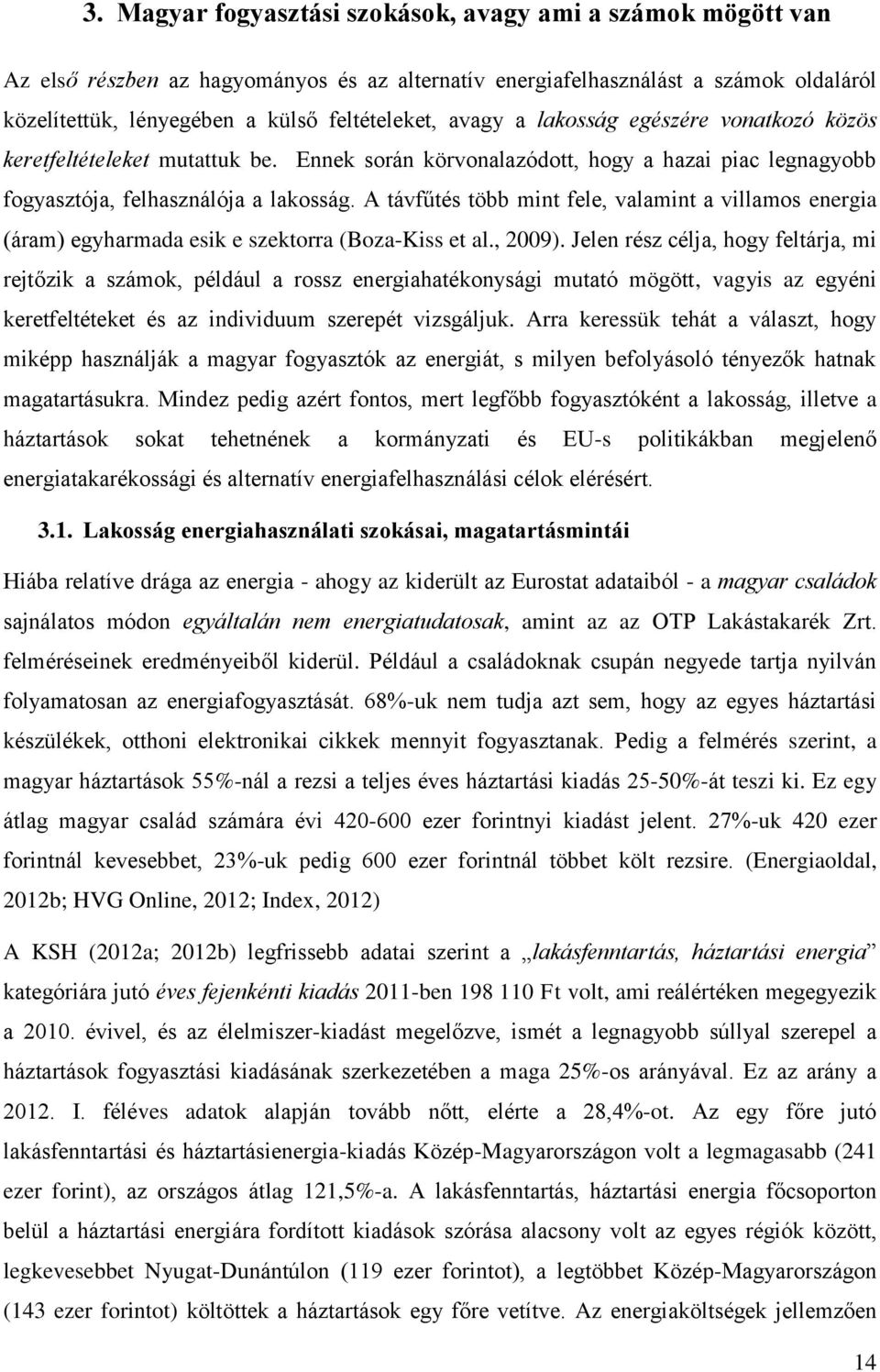 A távfűtés több mint fele, valamint a villamos energia (áram) egyharmada esik e szektorra (Boza-Kiss et al., 2009).