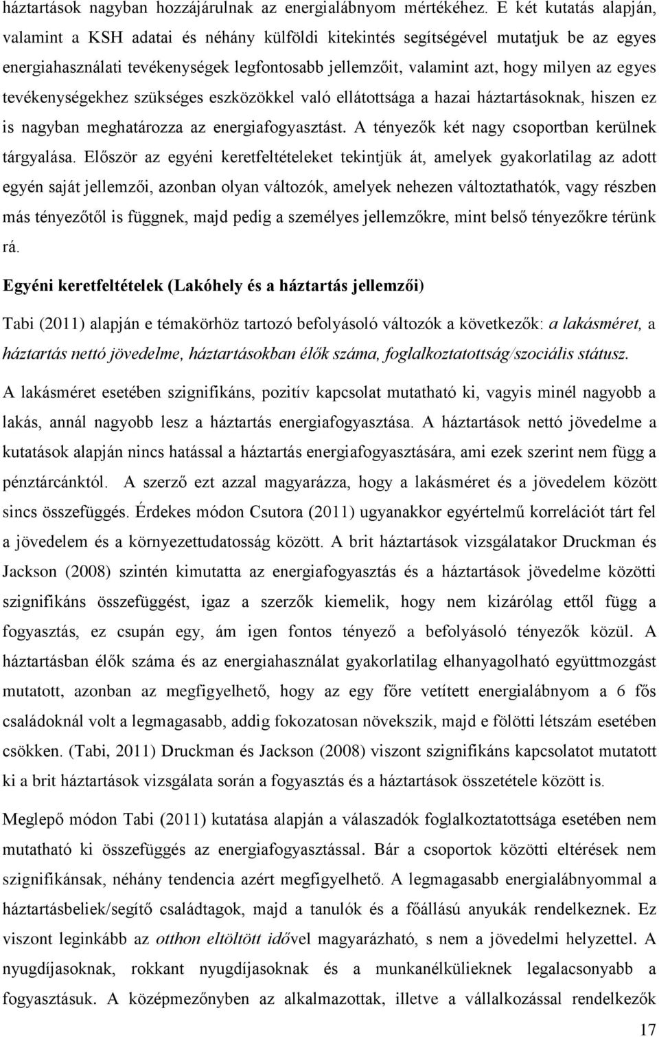 egyes tevékenységekhez szükséges eszközökkel való ellátottsága a hazai háztartásoknak, hiszen ez is nagyban meghatározza az energiafogyasztást. A tényezők két nagy csoportban kerülnek tárgyalása.