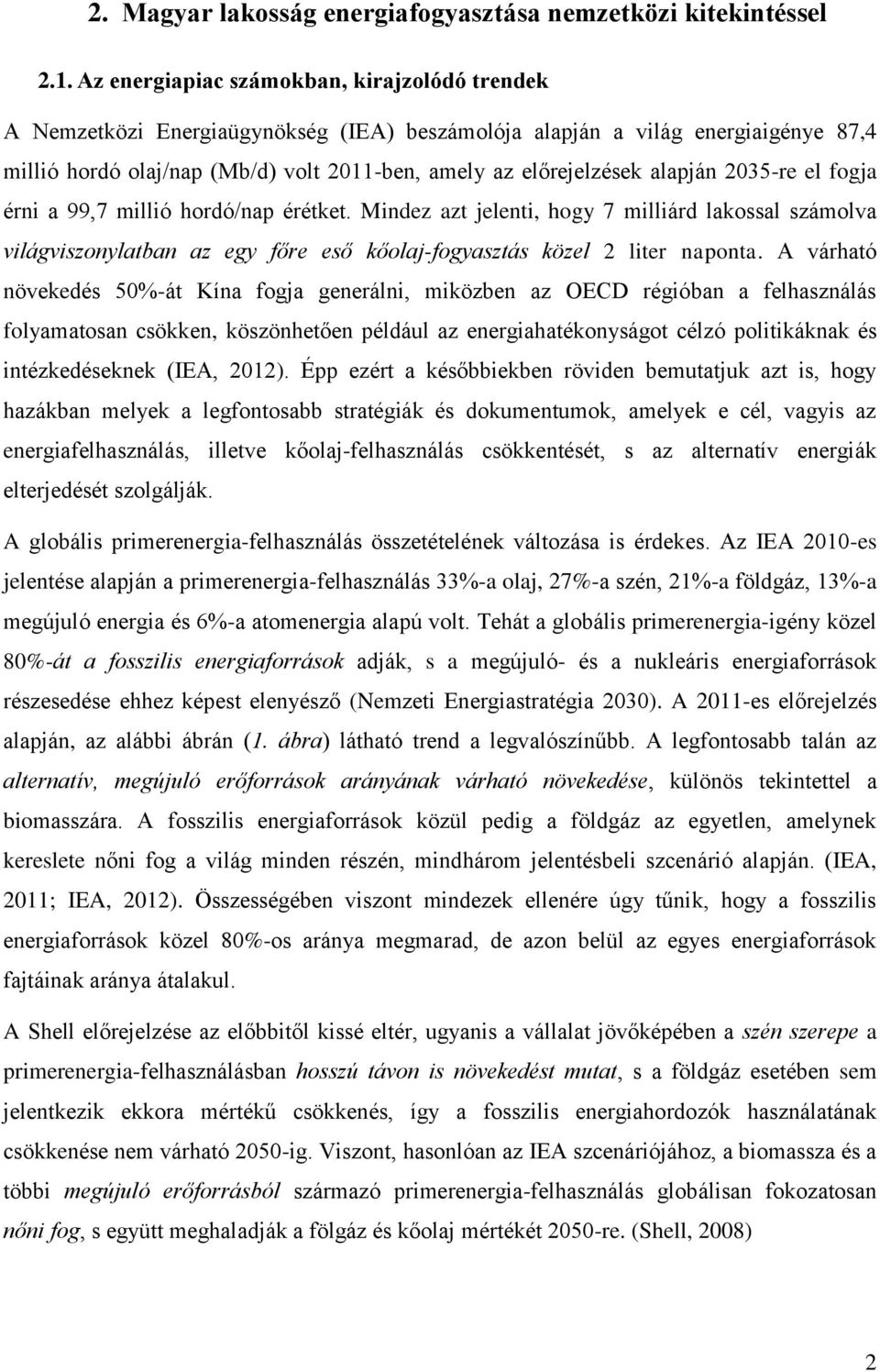 alapján 2035-re el fogja érni a 99,7 millió hordó/nap érétket. Mindez azt jelenti, hogy 7 milliárd lakossal számolva világviszonylatban az egy főre eső kőolaj-fogyasztás közel 2 liter naponta.