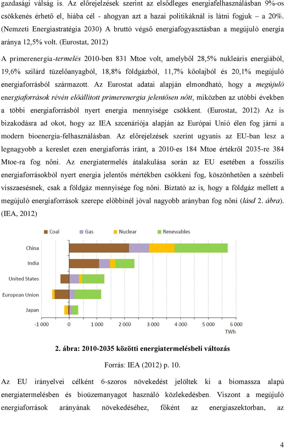 (Eurostat, 2012) A primerenergia-termelés 2010-ben 831 Mtoe volt, amelyből 28,5% nukleáris energiából, 19,6% szilárd tüzelőanyagból, 18,8% földgázból, 11,7% kőolajból és 20,1% megújuló