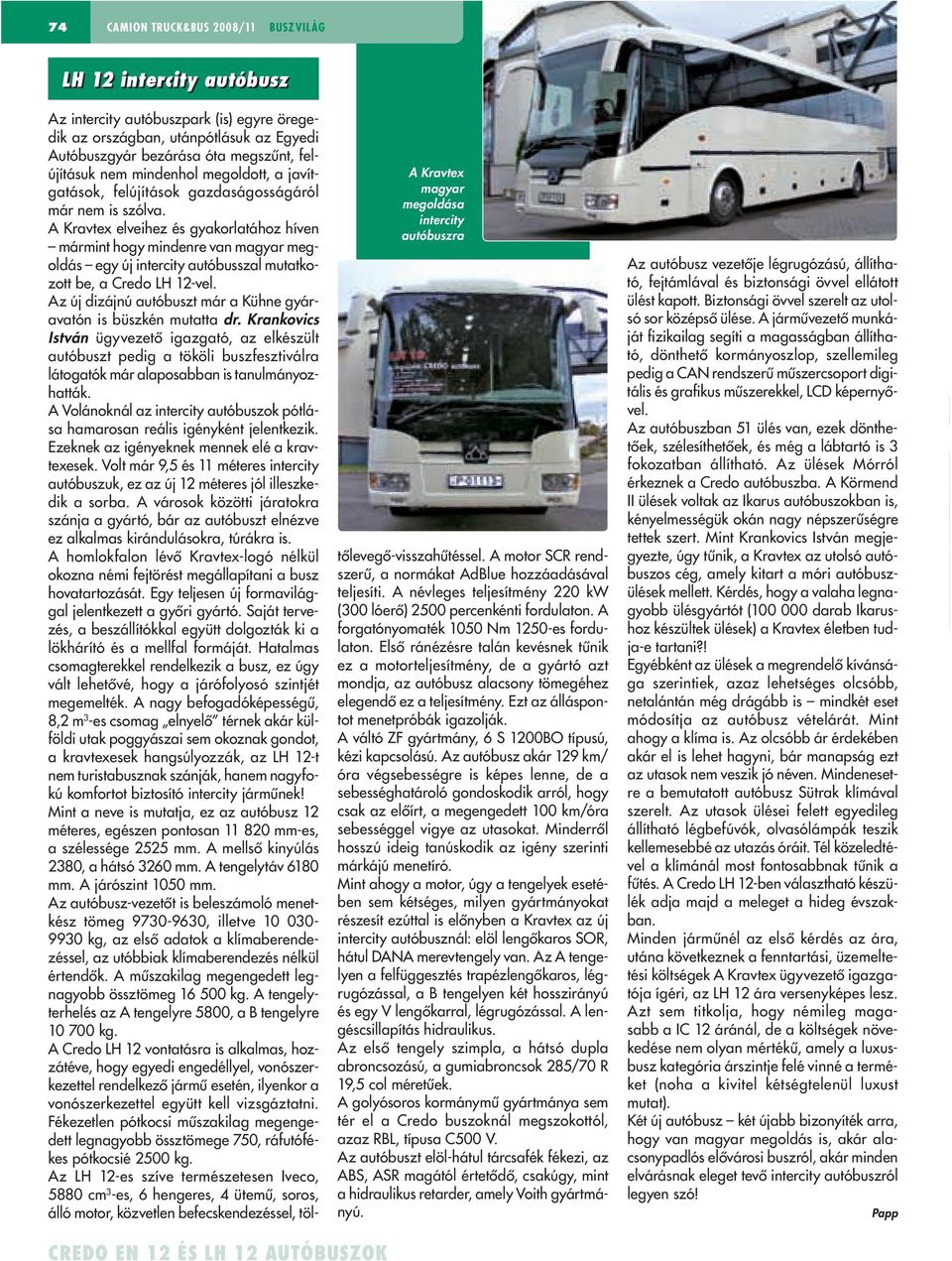 A Kravtex elveihez és gyakorlatához híven mármint hogy mindenre van magyar megoldás egy új intercity autóbusszal mutatkozott be, a Credo LH 12-vel.