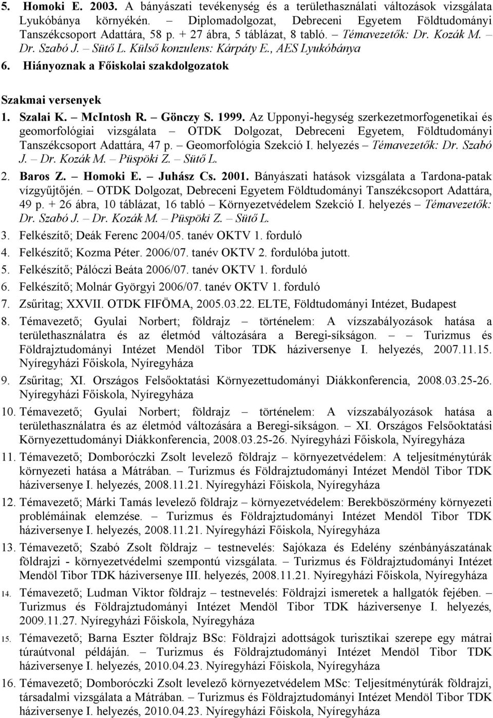 McIntosh R. Gönczy S. 1999. Az Upponyi-hegység szerkezetmorfogenetikai és geomorfológiai vizsgálata OTDK Dolgozat, Debreceni Egyetem, Földtudományi Tanszékcsoport Adattára, 47 p.