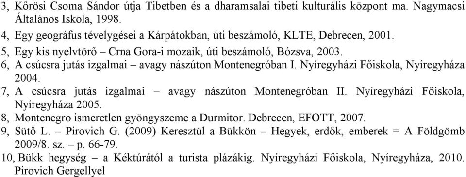 6, A csúcsra jutás izgalmai avagy nászúton Montenegróban I. Nyíregyházi Főiskola, Nyíregyháza 2004. 7, A csúcsra jutás izgalmai avagy nászúton Montenegróban II.