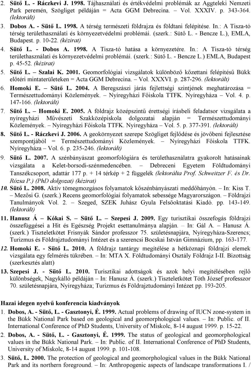 (kézirat) 4. Sütő L. - Dobos A. 1998. A Tisza-tó hatása a környezetére. In.: A Tisza-tó térség területhasználati és környezetvédelmi problémái. (szerk.: Sütő L. - Bencze L.) EMLA, Budapest p. 45-52.