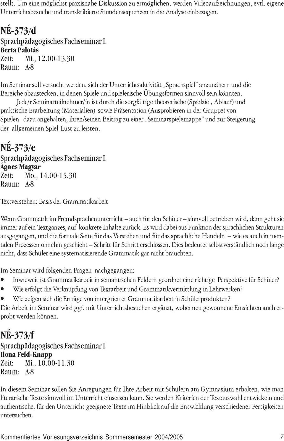 30 Im Seminar soll versucht werden, sich der Unterrichtsaktivität Sprachspiel anzunähern und die Bereiche abzustecken, in denen Spiele und spielerische Übungsformen sinnvoll sein könnten.