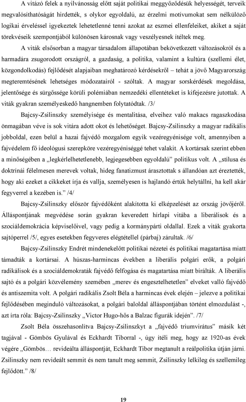 A viták elsősorban a magyar társadalom állapotában bekövetkezett változásokról és a harmadára zsugorodott országról, a gazdaság, a politika, valamint a kultúra (szellemi élet, közgondolkodás)