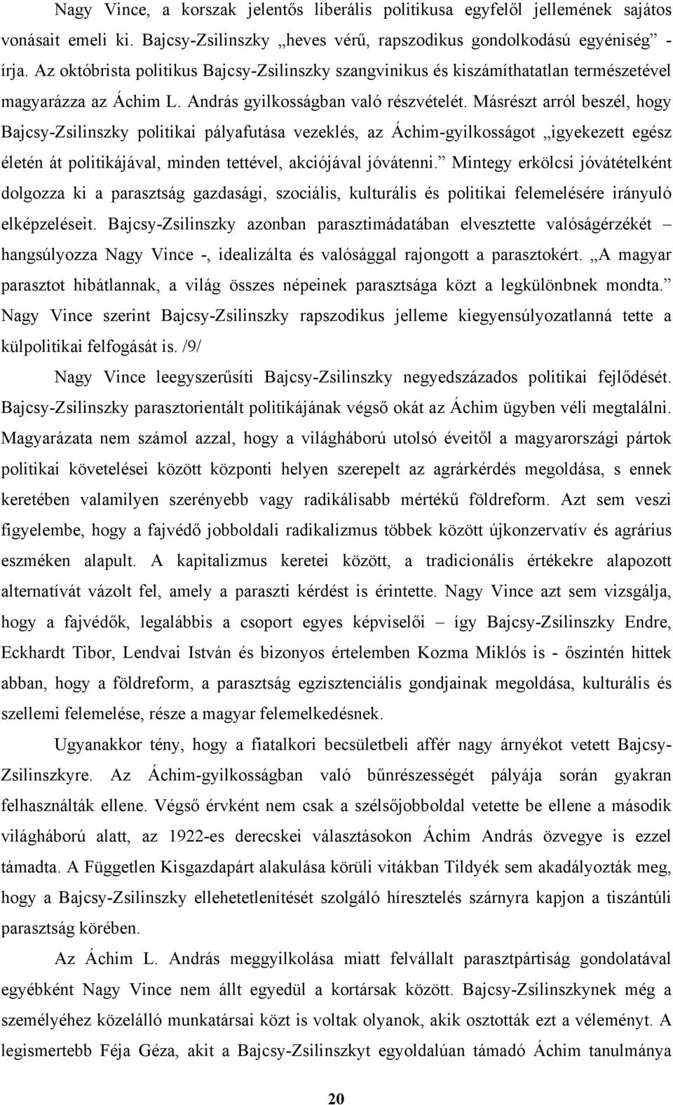 Másrészt arról beszél, hogy Bajcsy-Zsilinszky politikai pályafutása vezeklés, az Áchim-gyilkosságot igyekezett egész életén át politikájával, minden tettével, akciójával jóvátenni.