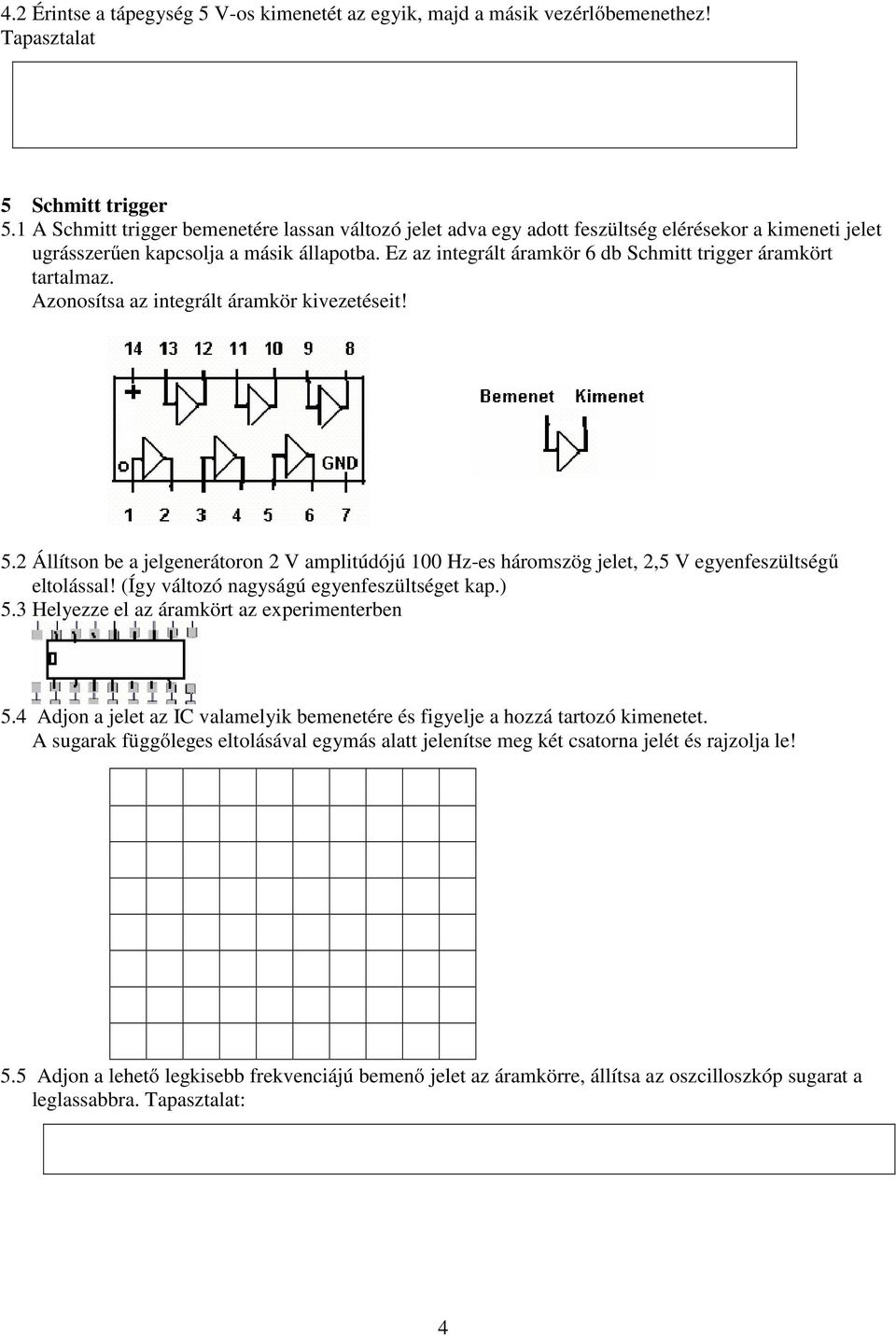Ez az integrált áramkör 6 db Schmitt trigger áramkört tartalmaz. Azonosítsa az integrált áramkör kivezetéseit! 5.