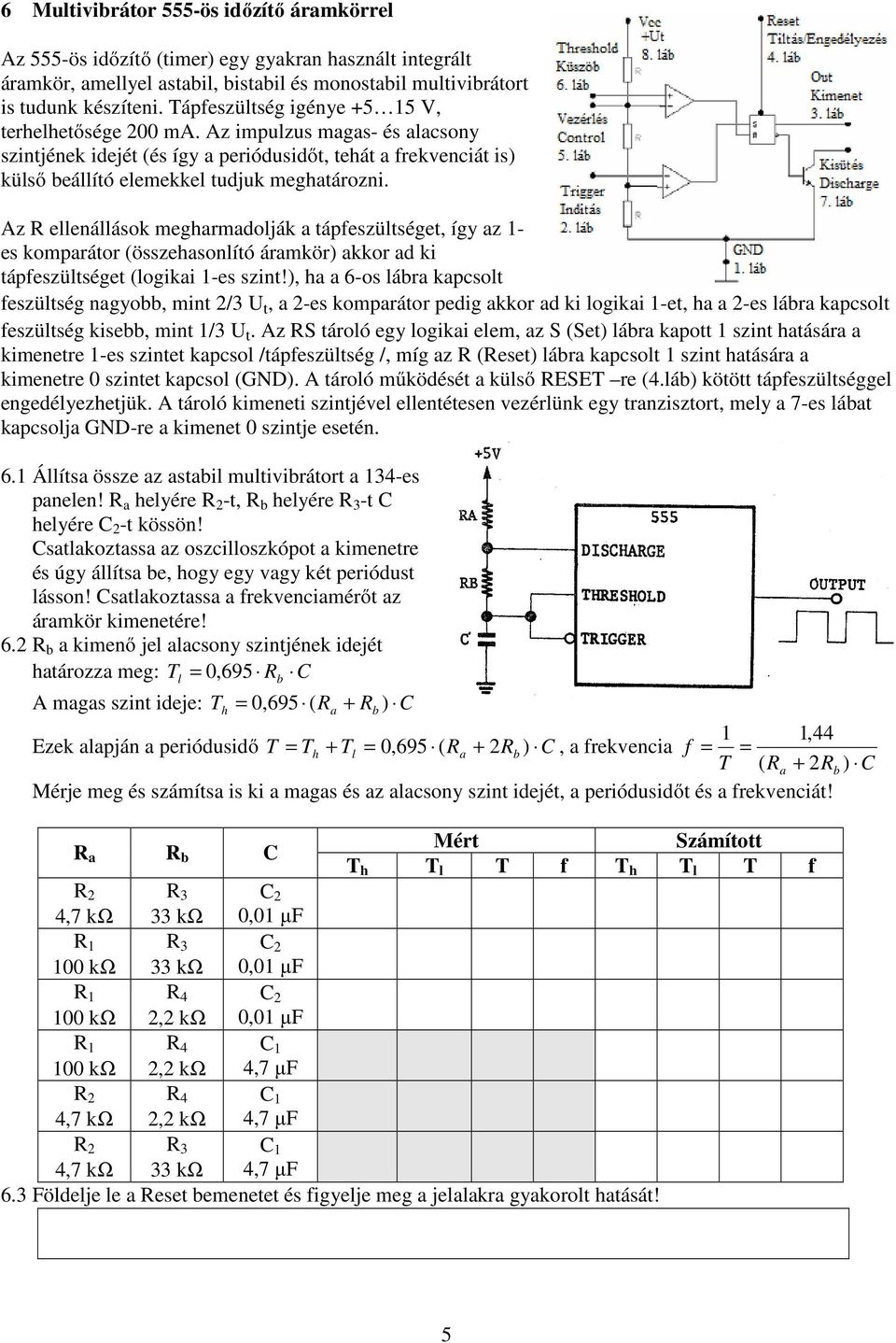 Az R ellenállások megharmadolják a tápfeszültséget, így az 1- es komparátor (összehasonlító áramkör) akkor ad ki tápfeszültséget (logikai 1-es szint!