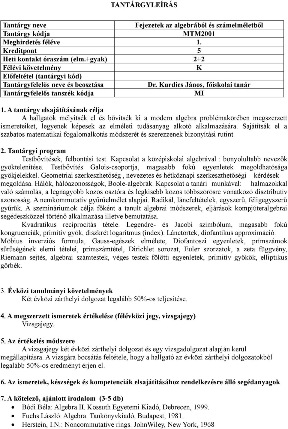 Sajátítsák el a szabatos matematikai fogalomalkotás módszerét és szerezzenek bizonyítási rutint. Testbővítések, felbontási test.