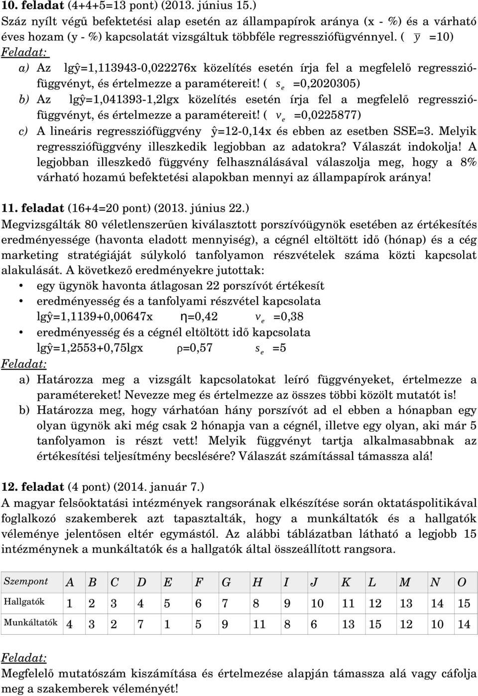 ( s e =0,2020305) b) Az lgŷ=1,041393 1,2lgx közelítés esetén írja fel a megfelelő regressziófüggvényt, és értelmezze a paramétereit!