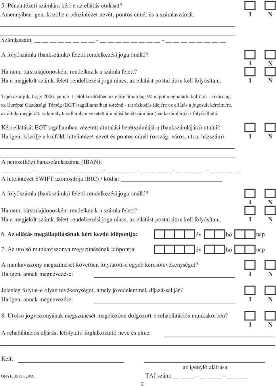 Ha nem, társtulajdonosként rendelkezik a számla felett? Ha a megjelölt számla felett rendelkezési joga nincs, az ellátást postai úton kell folyósítani. Tájékoztatjuk, hogy 2006.