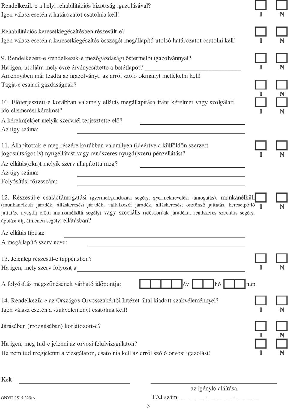 Ha igen, utoljára mely évre érvényesíttette a betétlapot? Amennyiben már leadta az igazolványt, az arról szóló okmányt mellékelni kell! Tagja-e családi gazdaságnak? 10.