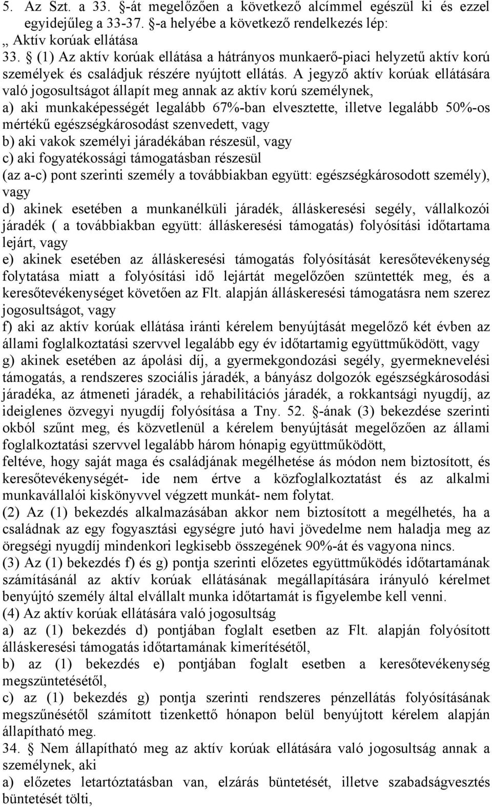 A jegyző aktív korúak ellátására való jogosultságot állapít meg annak az aktív korú személynek, a) aki munkaképességét legalább 67%-ban elvesztette, illetve legalább 50%-os mértékű egészségkárosodást