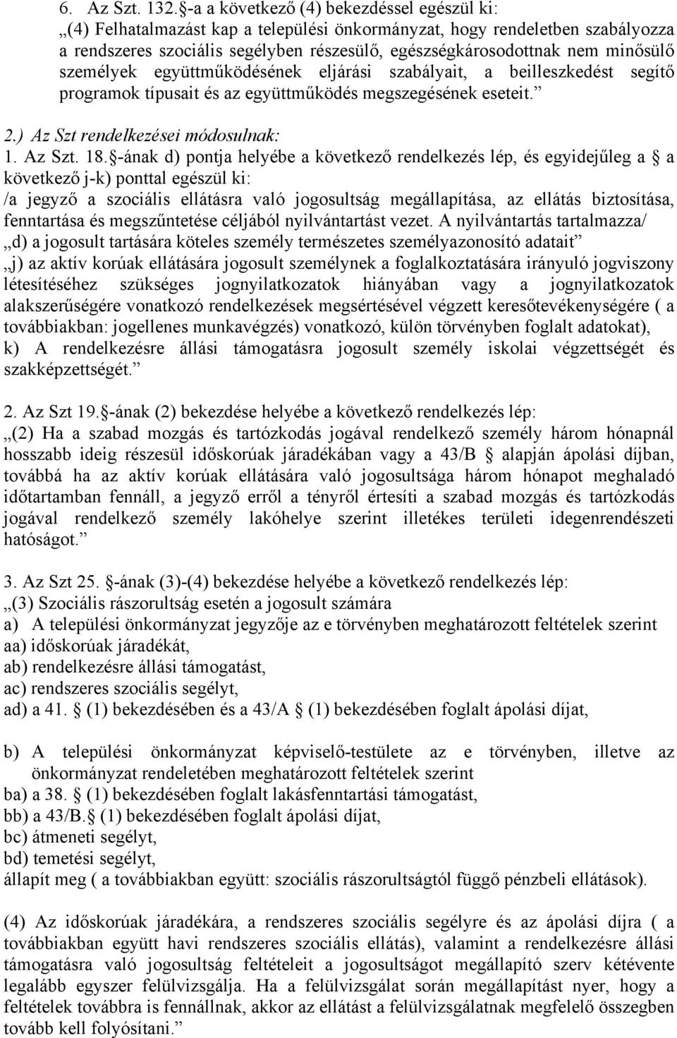 minősülő személyek együttműködésének eljárási szabályait, a beilleszkedést segítő programok típusait és az együttműködés megszegésének eseteit. 2.) Az Szt rendelkezései módosulnak: 1. Az Szt. 18.