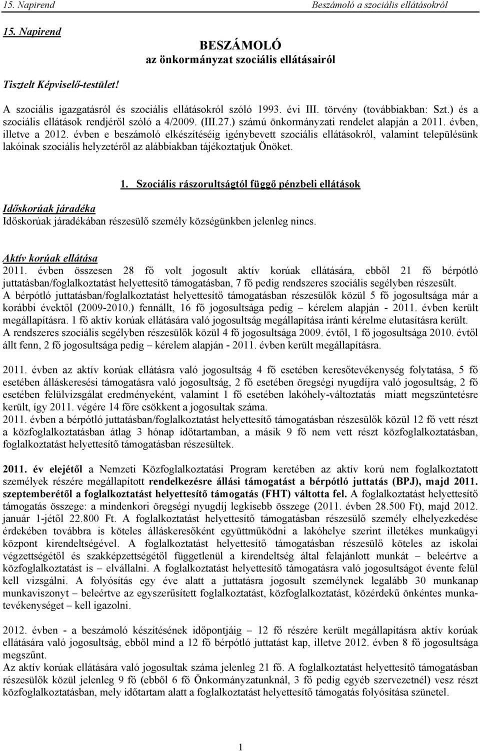 évben e beszámoló elkészítéséig igénybevett szociális ellátásokról, valamint településünk lakóinak szociális helyzetéről az alábbiakban tájékoztatjuk Önöket. 1.