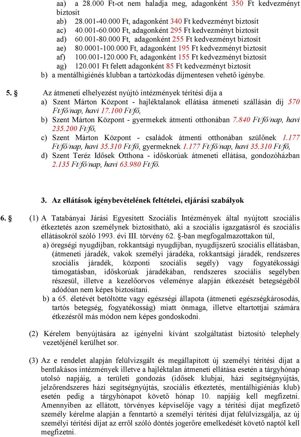 000 Ft, adagonként 155 Ft kedvezményt biztosít ag) 120.001 Ft felett adagonként 85 Ft kedvezményt biztosít b) a mentálhigiénés klubban a tartózkodás díjmentesen vehető igénybe. 5.