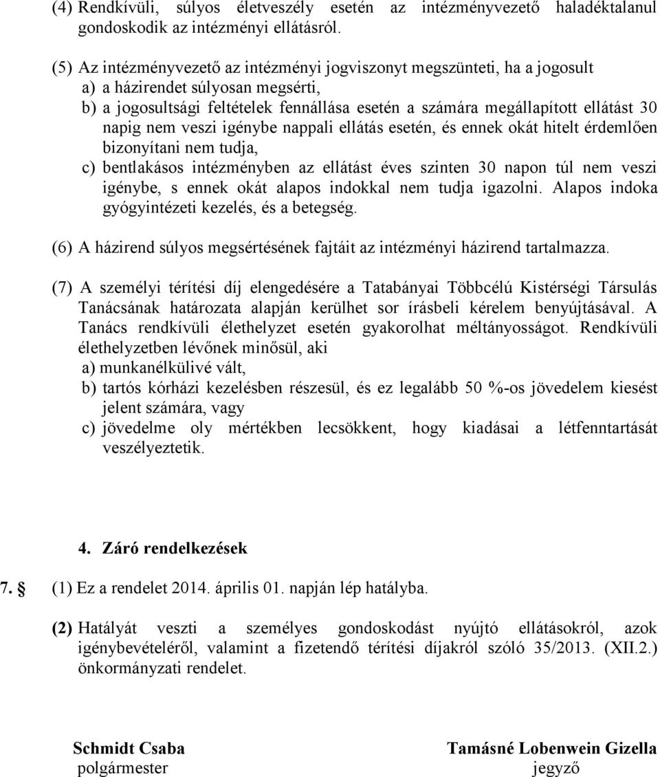 nem veszi igénybe nappali ellátás esetén, és ennek okát hitelt érdemlően bizonyítani nem tudja, c) bentlakásos intézményben az ellátást éves szinten 30 napon túl nem veszi igénybe, s ennek okát