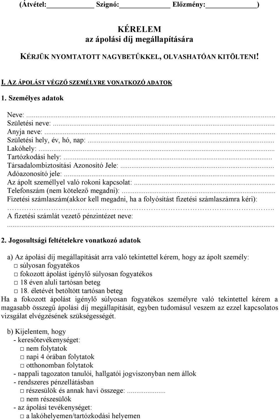 .. Az ápolt személlyel való rokoni kapcsolat:... Telefonszám (nem kötelező megadni):... Fizetési számlaszám(akkor kell megadni, ha a folyósítást fizetési számlaszámra kéri):.