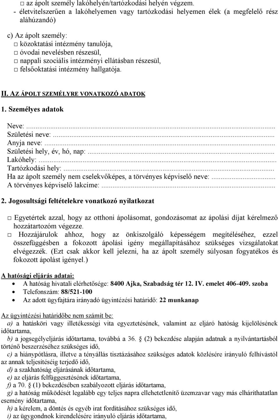 intézményi ellátásban részesül, felsőoktatási intézmény hallgatója. II. AZ ÁPOLT SZEMÉLYRE VONATKOZÓ ADATOK 1. Személyes adatok Neve:... Születési neve:... Anyja neve:... Születési hely, év, hó, nap:.